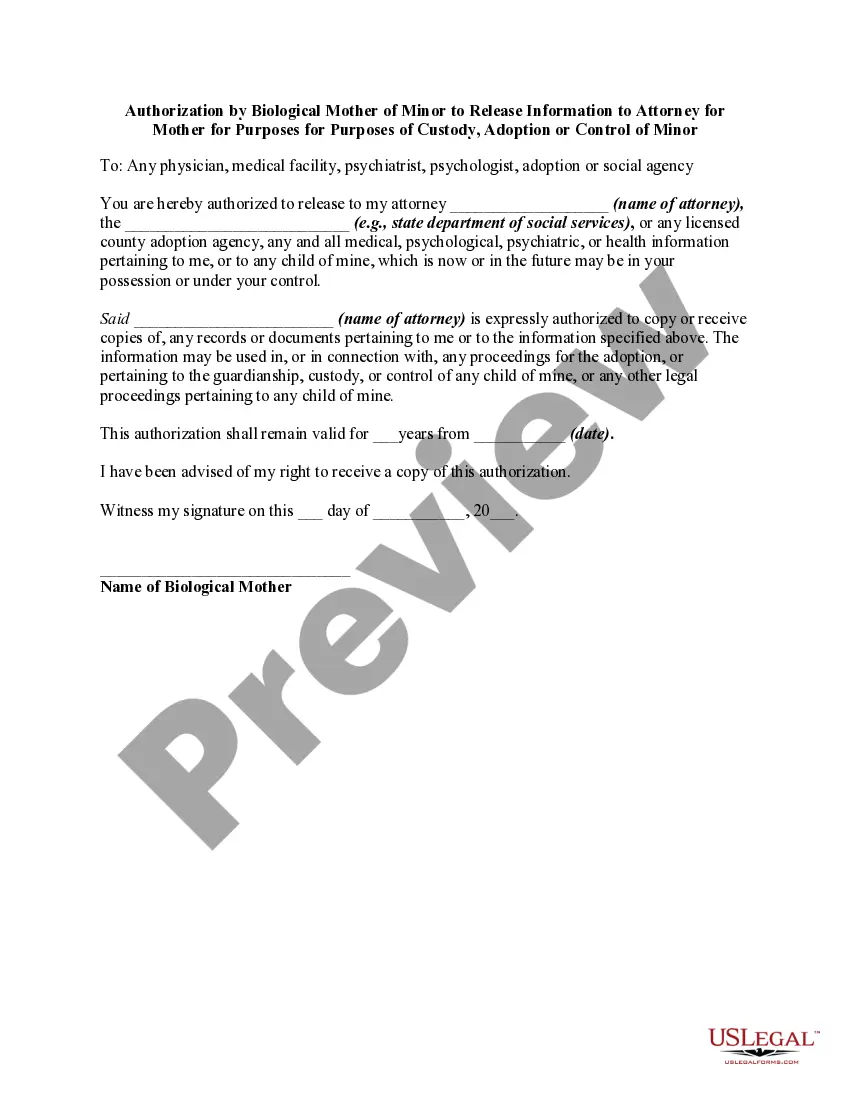 Get Authorization by Biological Mother of Minor to Release Information to Attorney for Mother for Purposes of Custody, Adoption or Control of Minor Preview Authorization by Biological Mother of Minor to Release Information to Attorney for Mother for Purposes of Custody, Adoption or Control of Minor