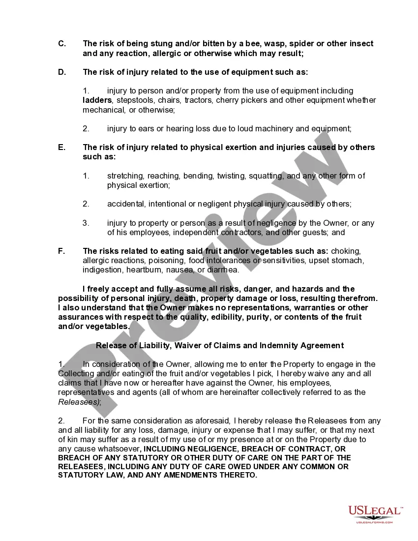 Get Release of Liability, Waiver of Claims, Assumption of Risks and Indemnity Agreement for Picking Fruit and/or Vegetables on the Property of Another Preview Release of Liability, Waiver of Claims, Assumption of Risks and Indemnity Agreement for Picking Fruit and/or Vegetables on the Property of Another